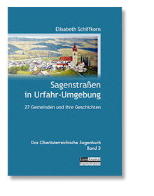 Sagenstraßen in Urfahr-Umgebung. Das Oberösterreichische Sagenbuch, Band 3